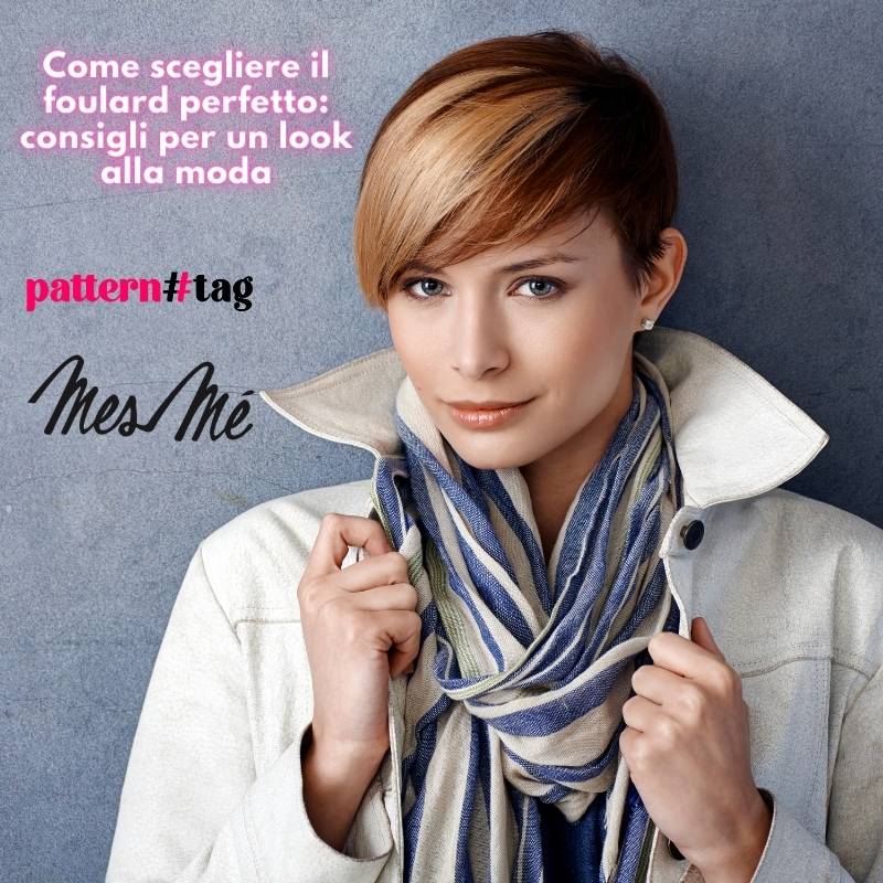 Come scegliere il foulard perfetto: consigli per un look alla moda