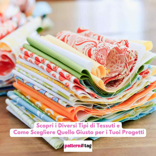Scopri i Diversi Tipi di Tessuti e Come Scegliere Quello Giusto per i Tuoi Progetti patterntag
