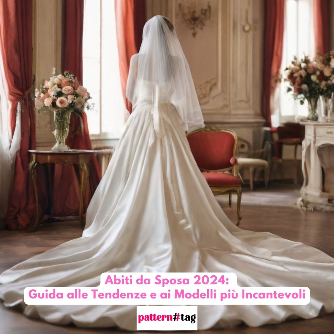 Abiti da Sposa 2024: Guida alle Tendenze e ai Modelli più Incantevoli patterntag