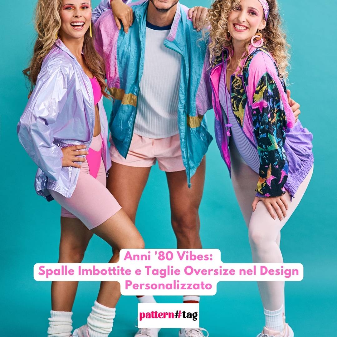 Anni '80 Vibes: Spalle Imbottite e Taglie Oversize nel Design Personalizzato patterntag