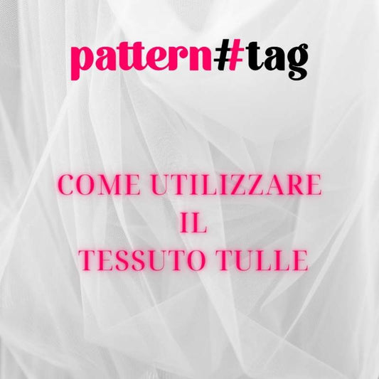 patterntag come utilizzare il tessuto tulle