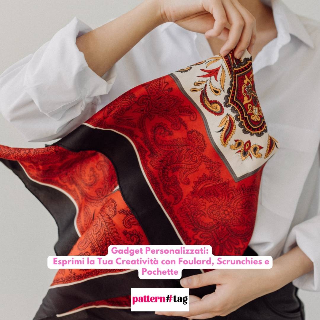 Gadget Personalizzati: Esprimi la Tua Creatività con Foulard, Scrunchies e Pochette patterntag