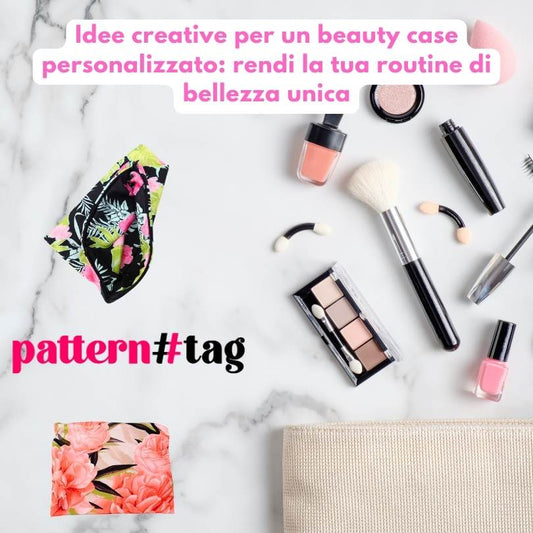 Idee creative per un beauty case personalizzato: rendi la tua routine di bellezza unica patterntag