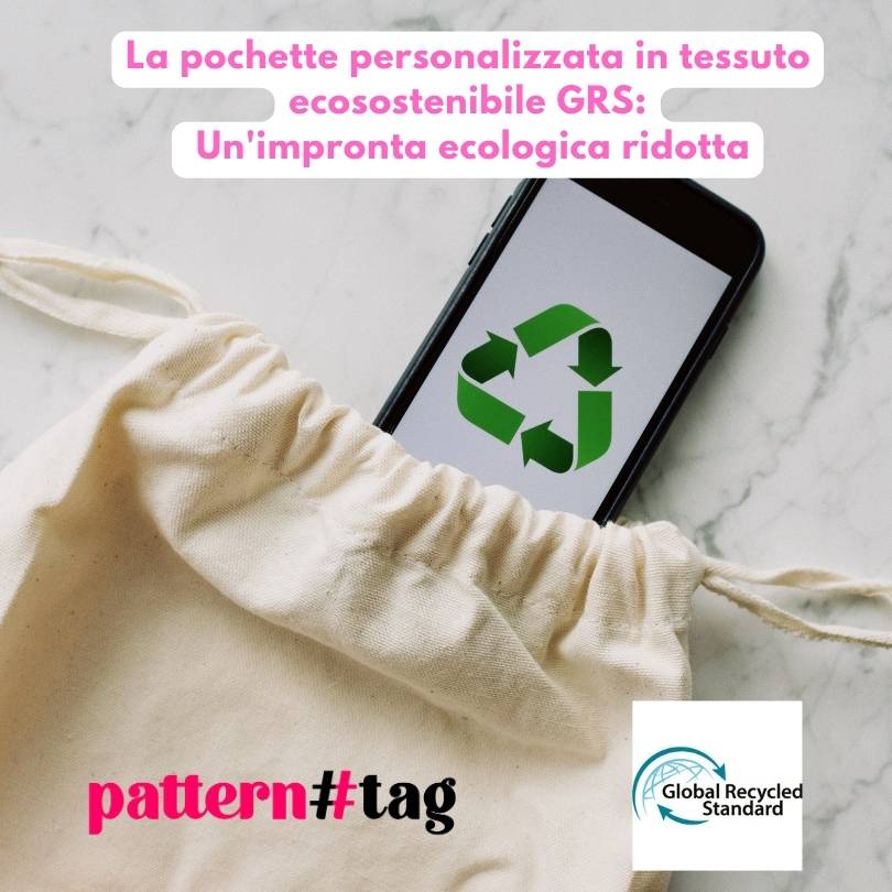 La pochette personalizzata in tessuto ecosostenibile GRS: Un'impronta ecologica ridotta