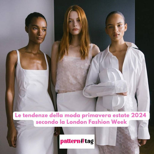 Le tendenze della moda primavera estate 2024 secondo la London Fashion Week pattertnag