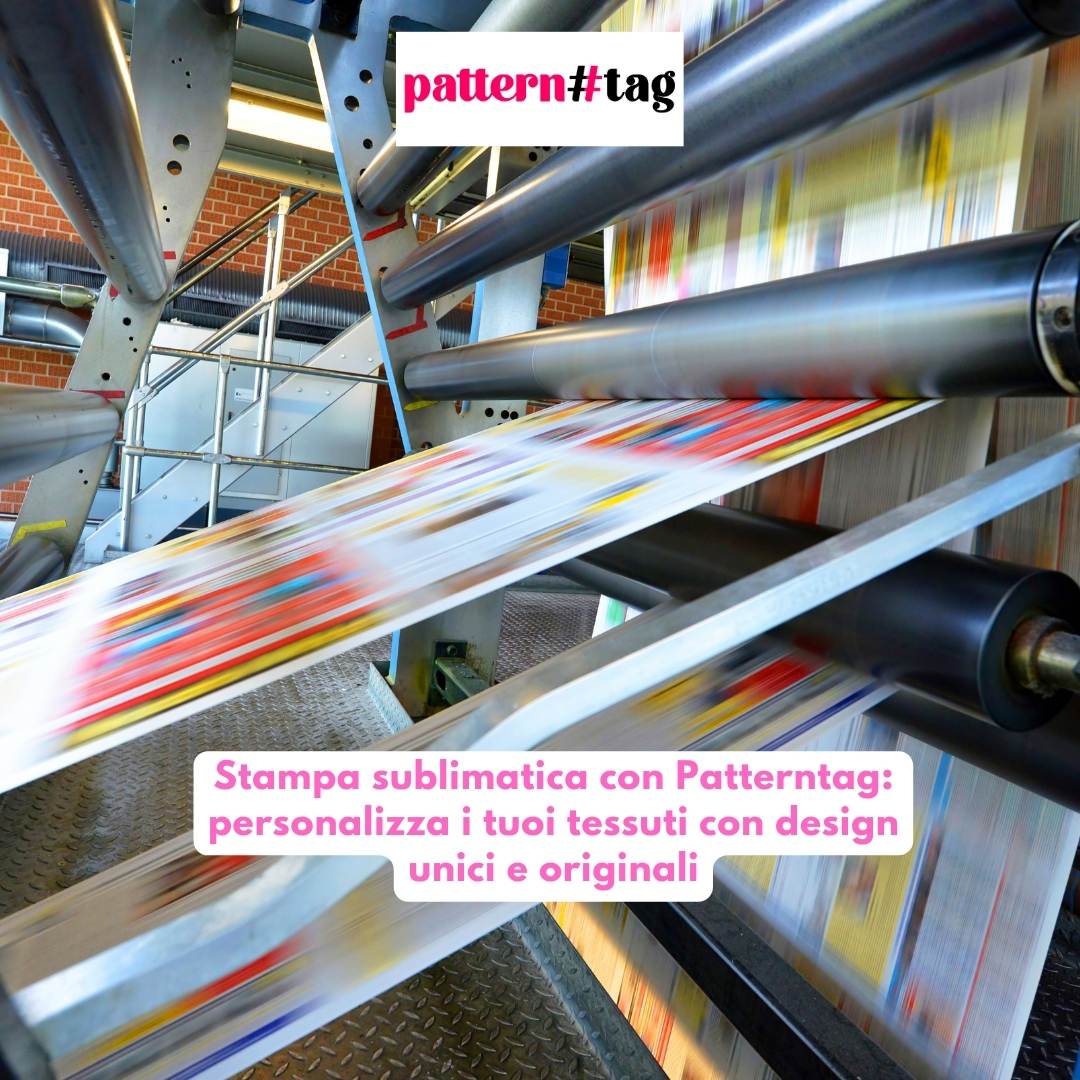 Stampa sublimatica con Patterntag: personalizza i tuoi tessuti con design unici e originali