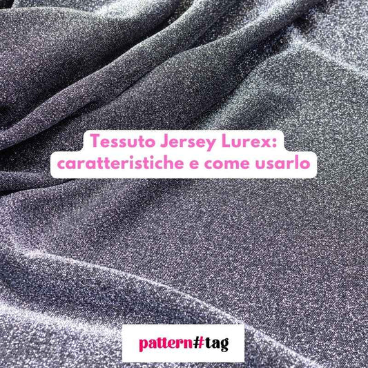 Tessuto Jersey Lurex: caratteristiche e come usarlo patterntag