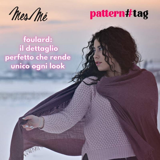 foulard: il dettaglio perfetto che rende unico ogni look patterntag mesmé